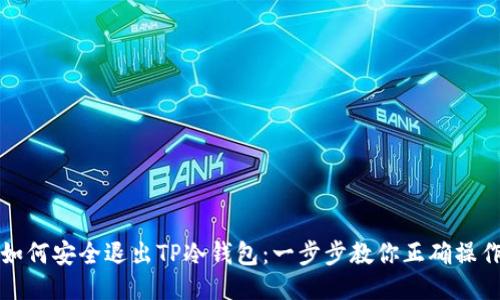 如何安全退出TP冷钱包：一步步教你正确操作