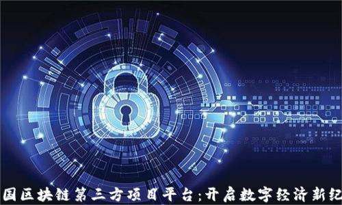 
中国区块链第三方项目平台：开启数字经济新纪元