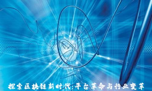 
探索区块链新时代：平台革命与行业变革