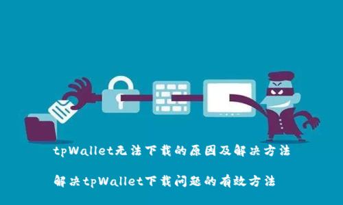 tpWallet无法下载的原因及解决方法

解决tpWallet下载问题的有效方法