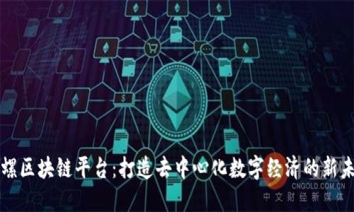 海螺区块链平台：打造去中心化数字经济的新未来