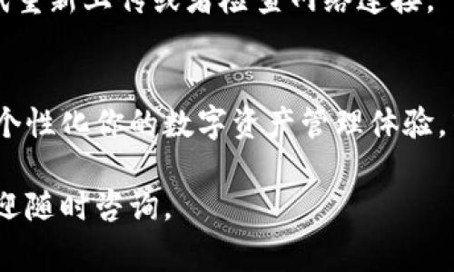 在tpWallet中上传币的头像通常是一个简单的过程。作为一个用户友好的数字钱包，tpWallet 旨在帮助用户轻松管理他们的加密资产。以下是一个简要的指南，帮助你了解如何上传币的头像。

步骤一：打开tpWallet
首先，确保你已经安装了tpWallet，并登录到你的账户。如果你还没有账户，请先注册一个新账号。打开应用后，你将看到主界面，里面列出了你当前拥有的所有加密货币。

步骤二：选择要设置头像的币
在主界面上，你会看到一个“资产”或“钱包”的选项。在这里，可以找到你想要设置头像的币。在列表中点击该币，以进入它的详细信息界面。

步骤三：进入币信息设置
在币的详细信息页面，你应该可以看到“设置”或“编辑”按钮。点击该按钮，进入币的信息设置页面。在这里，你通常会找到添加或更改头像的选项。

步骤四：上传头像
点击“上传头像”选项后，系统会打开一个文件选择窗口。选择你想要上传的头像文件，确保文件格式和大小符合tpWallet的要求。推荐使用JPG、PNG等常见格式，并控制在合适的文件大小内。

步骤五：确认保存设置
上传头像后，别忘了保存你的设置。通常会有一个“保存”或“确认”按钮，点击后，你的新头像就会应用到该币的信息中。

步骤六：检查上传效果
最后，回到币的详细信息页面，查看头像是否成功更新。如果头像没有显示，请尝试重新上传或者检查网络连接。

总结
在tpWallet中上传币的头像是一个相对简单且直观的过程。只需几个步骤，即可个性化你的数字资产管理体验。牢记，选择清晰、易于识别的头像，有助于你在资产管理时更加高效。

希望这个指南能够帮助你顺利上传tpWallet中的币头像！如果还有其他问题，欢迎随时咨询。