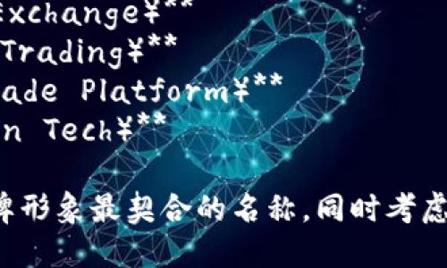 以下是一些适合区块链交易平台的公司名称建议：

1. **链源交易（ChainSource Trading）**
2. **币海交易所（CoinOcean Exchange）**
3. **未来链平台（FutureChain Platform）**
4. **信任链金融（TrustChain Finance）**
5. **区块智投（BlockSmart Investment）**
6. **数字币商（DigitalCoin Hub）**
7. **链上交易所（OnChain Exchange）**
8. **速链交易（QuickChain Trading）**
9. **通证交易平台（TokenTrade Platform）**
10. **梦链科技（DreamChain Tech）**

选择一个与您业务愿景和品牌形象最契合的名称，同时考虑目标用户的需求和市场定位。