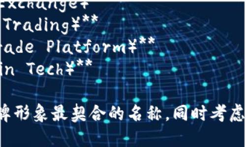 以下是一些适合区块链交易平台的公司名称建议：

1. **链源交易（ChainSource Trading）**
2. **币海交易所（CoinOcean Exchange）**
3. **未来链平台（FutureChain Platform）**
4. **信任链金融（TrustChain Finance）**
5. **区块智投（BlockSmart Investment）**
6. **数字币商（DigitalCoin Hub）**
7. **链上交易所（OnChain Exchange）**
8. **速链交易（QuickChain Trading）**
9. **通证交易平台（TokenTrade Platform）**
10. **梦链科技（DreamChain Tech）**

选择一个与您业务愿景和品牌形象最契合的名称，同时考虑目标用户的需求和市场定位。