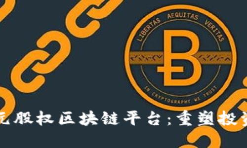 解密亚元股权区块链平台：重塑投资新生态