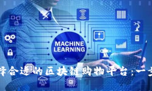 如何选择合适的区块链购物平台：一步步指南