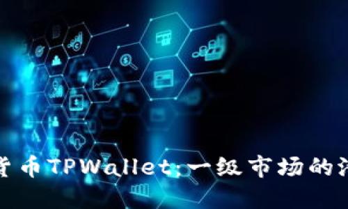 探索虚拟货币TPWallet：一级市场的潜力与挑战