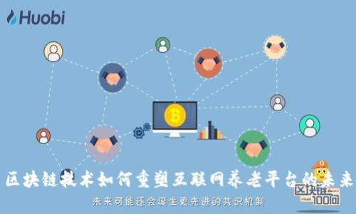 区块链技术如何重塑互联网养老平台的未来