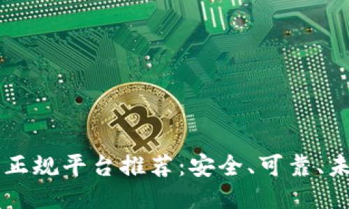 区块链十大正规平台推荐：安全、可靠、未来无限可能