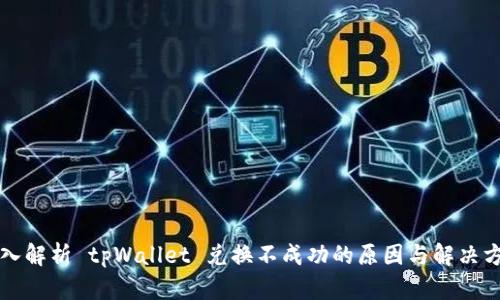 深入解析 tpWallet 兑换不成功的原因与解决方案