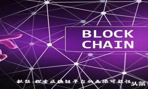 抓饭：探索区块链平台的无限可能性