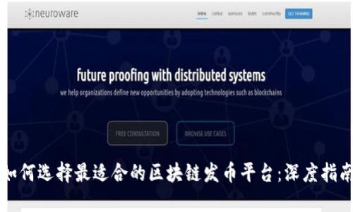 如何选择最适合的区块链发币平台：深度指南