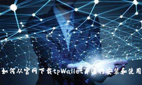 如何从官网下载tpWallet并进行安装和使用
