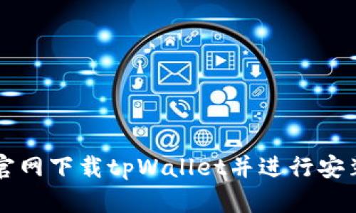如何从官网下载tpWallet并进行安装和使用