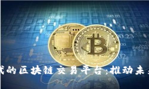 探索文明时代的区块链交易平台：推动未来金融的变革