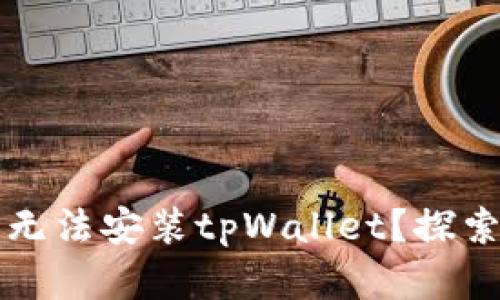 为什么有些手机无法安装tpWallet？探索原因与解决方案