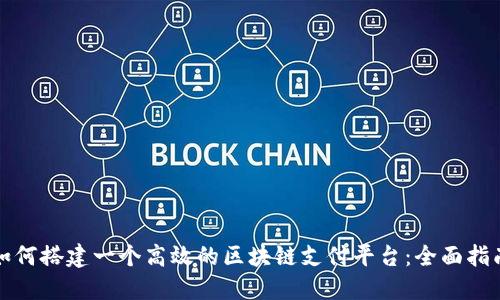 如何搭建一个高效的区块链支付平台：全面指南