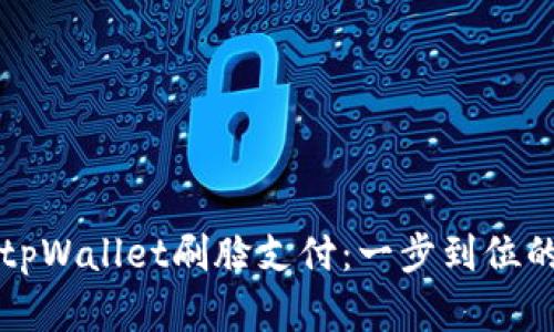 轻松实现tpWallet刷脸支付：一步到位的操作指南