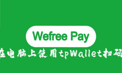 如何在电脑上使用tpWallet扫码登录?