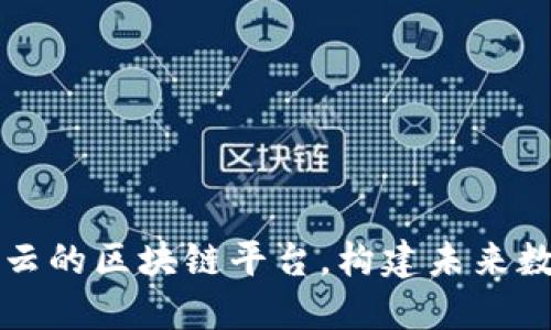 深入了解阿里云的区块链平台，构建未来数字经济的基石