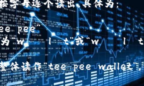 “tpWallet”可以按字母逐个读出，具体为：

- “tp”发音为“tee pee”
- “Wallet”发音为“wɔːlɪt”或“wɑːlɪt”（美国英语发音）

所以“tpWallet”整体读作“tee pee wallet”。