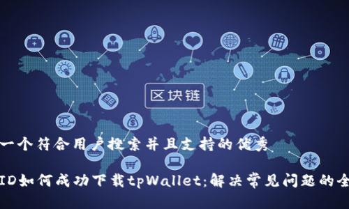 思考一个符合用户搜索并且支持的优秀

香港ID如何成功下载tpWallet：解决常见问题的全攻略