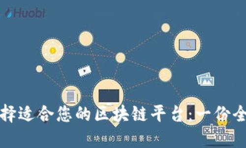 如何选择适合您的区块链平台：一份全面指南