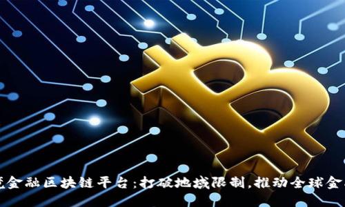 北京跨境金融区块链平台：打破地域限制，推动全球金融新格局