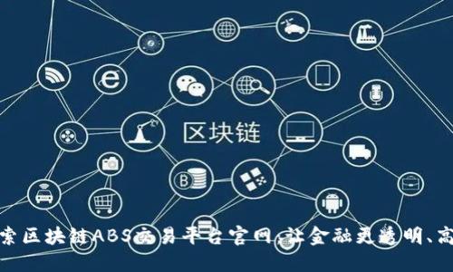 探索区块链ABS交易平台官网：让金融更透明、高效