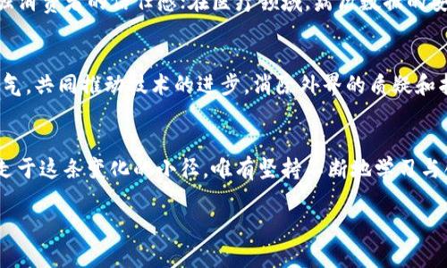 xiaoti区块链：颠覆传统的数字化平台/xiaoti  
区块链,数字货币,去中心化,智能合约/guanjianci  

区块链的原理与工作机制
在深入讨论区块链的相关应用与潜力之前，首先了解其基本工作原理是非常重要的。“三十而立”的道理同样适用于技术，喜欢纠结于表面的错误往往会让我们忽略了事物的本质。区块链是一种分布式账本技术，每当一笔交易发生时，这一信息就会被记录在一个块（block）中，并吞噬在整个网络中无数台计算机（节点）的存储器。每个块通过加密算法与前一个块相连，从而形成一条链条，这便是“区块链”的由来。

去中心化：区块链的核心优势
传统的交易模式通常依赖中央机构确认并记录交易数据，而区块链正是通过去中心化的特点，实现了多方信用互信的共识机制。正如一句老话所说，“众人拾柴火焰高”，去中心化的方式让每个参与者都能对网络的安全和准确性负责，极大地降低了信任的成本。

智能合约：自动化管理的无限可能
智能合约作为区块链的一个重要功能，犹如把合约变得“聪明”的小精灵，它能够在预设条件被满足时自动执行合约条款。就像老百姓常说的“瓜熟蒂落”，这些合约的执行不再需要第三方的介入，确保了交易的高效与透明。通过智能合约，不仅可以减少交易的繁琐流程，还能降低运营成本，提升用户体验。

区块链在不同行业的应用案例
区块链的潜力并不仅限于数字货币，它在多个行业中均展现出独特的价值。在金融行业，区块链可以实现跨境支付的即时结算，减少中介费用；在供应链管理中，区块链能够提供全程可追溯的产品信息，增强消费者的信任感；在医疗领域，病历数据的安全和隐私得以保障，同时各大医院之间的信息共享也变得更加高效。不少企业正在探索区块链的商业应用，“可尝试而不可强求”的理念在这个领域也同样适用，实际运用中的反馈和才是真正的价值所在。

区块链的挑战与未来展望
当然，随着区块链技术的发展，相关的挑战也随之而来。技术的不成熟、法规的不完善，以及资源的消耗等问题亟需解决。正如俗话所说“千里之行始于足下”，在面对挑战时，链圈的从业者需要保持耐心和勇气，共同推动技术的进步，消除外界的质疑和抵触。

总结：区块链技术的前景不可限量
区块链技术作为一种新兴的数字化平台，其独有的去中心化、透明性和自动化特征，正在逐步颠覆传统的商业模式。在未来的发展中，区块链有望与AI、IoT等新技术结合，推动更广泛的应用场景的落地。行走于这条变化的小径，唯有坚持不断地学习与创新，才能在数字化的浪潮中乘风破浪、勇往直前。 

通过以上的详细介绍，希望你对区块链这张神奇的网络有了更为清晰的认识。技术的未来在于每一个人的共同努力，希望这段旅程能带给你启示与动力。