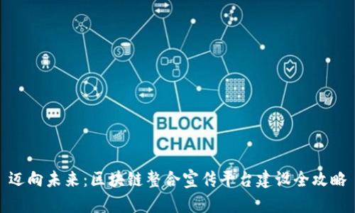 迈向未来：区块链整合宣传平台建设全攻略