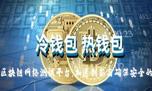 探索区块链网络测试平台：加速创新与确保安全的利器