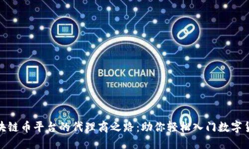 探索区块链币平台的代理商之路：助你轻松入门数字货币投资