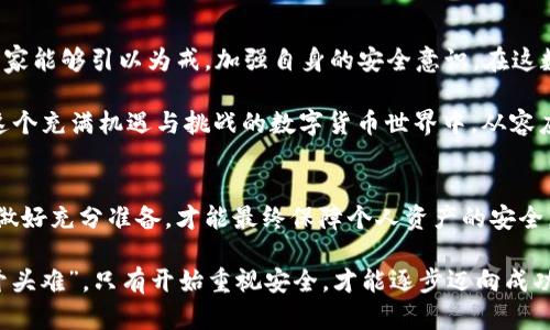   tpWallet的u被转走：揭秘背后的真相与防范措施 / 
 guanjianci tpWallet, 数字货币, 安全, 转账 /guanjianci 

引言：数字货币世界的转瞬即逝
在数字货币的世界里，安全性无疑是一个永恒的话题。随着越来越多的人投入到这个从未有过的虚拟资金领域，钱包的安全性显得尤为重要。今天，我们就来关注一个不幸的事件——tpWallet中的“u”被转走的问题。这并不仅仅是一个罕见的案例，而是许多数字货币爱好者面临的共同挑战。

一、tpWallet简介
tpWallet是一个备受欢迎的数字货币钱包，支持多种虚拟货币的存储与交易。其用户界面友好，操作简便，吸引了大批数字货币的投资者。然而，由于其流行程度，tpWallet也成为了不法分子目标。

二、u转走的具体情况
据多位用户反馈，他们在没有进行任何操作的情况下，发现自己的tpWallet账户中的“u”被转走。这一现象引发了广泛的讨论和恐慌。“u”作为一种特定的数字货币，其转账一旦发生，几乎无法追回。这让很多用户感到无助和气愤。

三、为何会出现u被转走的情况？
关于“u”被转走的现象，专家们分析认为可能有几个原因：
ul
    listrong账户安全漏洞：/strong 有可能是用户的账户密码过于简单，或者遭遇钓鱼攻击，泄露了账户信息。/li
    listrong恶意软件攻击：/strong 一些黑客利用恶意软件进入用户设备，从而操控钱包进行转账。/li
    listrong第三方服务问题：/strong如果用户使用第三方服务进行转账，存在信息被盗的风险。/li
/ul

四、如何防范此类事件的发生？
为了避免“u”被转走的事件重演，用户应采取一定的防范措施：
ul
    listrong提升账户安全性：/strong 使用复杂密码，定期更换密码，并启用双重认证。/li
    listrong保持警惕：/strong 不轻易点击陌生链接，定期检查账户交易记录。/li
    listrong安装安全软件：/strong 对设备安装 antivirus 软件，定期扫描。/li
/ul

五、总结与展望
tpWallet中的“u”被转走事件令人痛心，这不仅仅是个别用户的不幸，也是整个数字货币生态系统安全隐患的体现。希望大家能够引以为戒，加强自身的安全意识。在这数字货币日新月异的时代，“一日之计在于晨”，我们需要从一开始就树立起安全防范的意识，为自己的资产保驾护航。

在未来的发展中，数字货币的安全技术将不断完善，而用户的安全意识提升也将是防范风险的关键。希望每位用户都能在这个充满机遇与挑战的数字货币世界中，从容应对，稳中求胜。

六、进一步的思考
每一位投资者在热情投入数字货币的同时，也需牢记风险防控的重要性。正如古人所说：“未雨绸缪”，在风险尚未到来之前做好充分准备，才能最终保障个人资产的安全。在这个快节奏的时代，借助科技的力量，保护好我们珍贵的数字财富，才能在未来继续享受数字货币带来的便利与收益。

在tpWallet的使用过程中，让我们共同提升安全意识，把每一次转账都当作一次小小的冒险，认真对待每一步，毕竟“万事开头难”，只有开始重视安全，才能逐步迈向成功的巅峰。