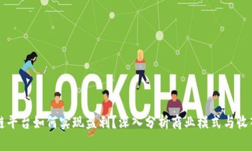 区块链平台如何实现盈利？深入分析商业模式与收入来源