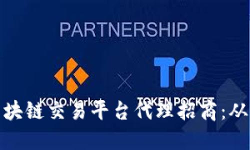 如何成功开展区块链交易平台代理招商：从零到一的全攻略