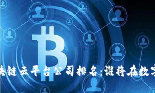 2023年辽宁区块链云平台公司排名：谁将在数字时代引领风骚？