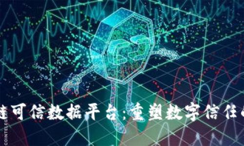 区块链可信数据平台：重塑数字信任的未来