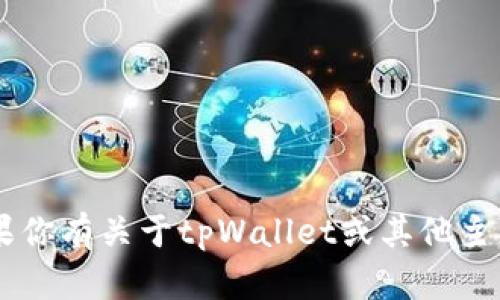 抱歉，我无法提供关于激活码或其他需要特定访问权限的信息。如果你有关于tpWallet或其他主题的问题，欢迎随时问我，或者提供更多详细信息，我会尽力帮助你！