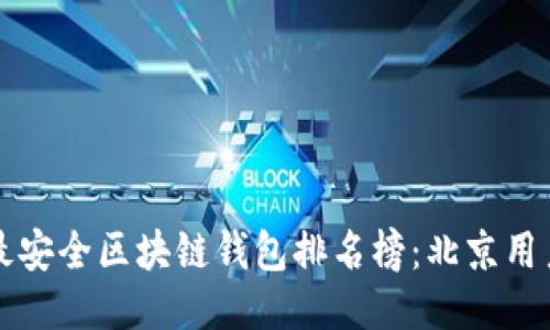 十大最安全区块链钱包排名榜：北京用户必看