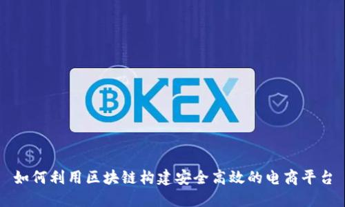 如何利用区块链构建安全高效的电商平台