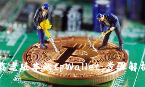 如何安全下载老版本的tpWallet：步骤解析与注意事项