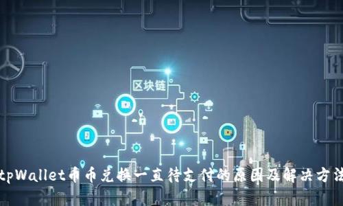 tpWallet币币兑换一直待支付的原因及解决方法