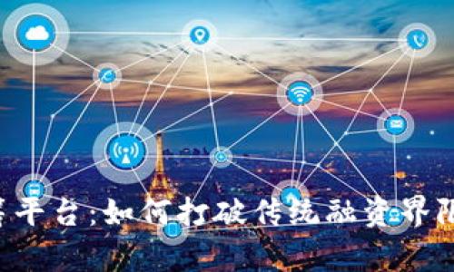 探索外国区块链众筹平台：如何打破传统融资界限，助力初创企业腾飞