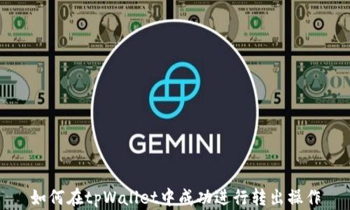 
如何在tpWallet中成功进行转出操作