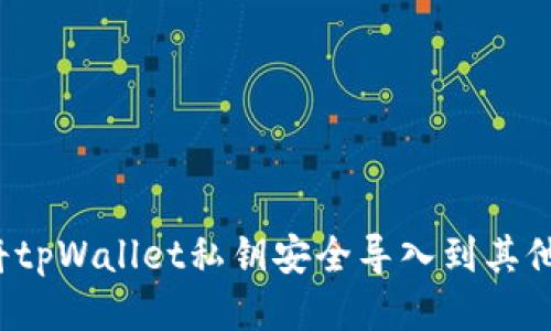 如何将tpWallet私钥安全导入到其他钱包？