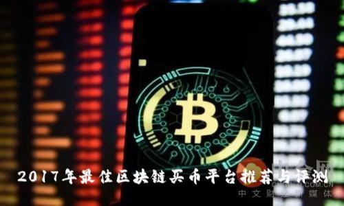 2017年最佳区块链买币平台推荐与评测