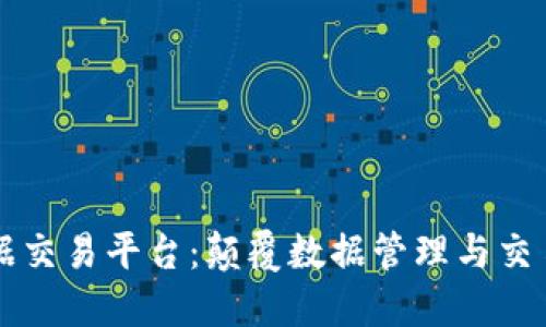 区块链数据交易平台：颠覆数据管理与交易的新模式