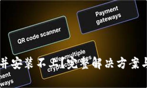 下载tpWallet并安装不上？完整解决方案与常见问题解析