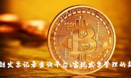 区块链发票记录查询平台：实现发票管理的新纪元